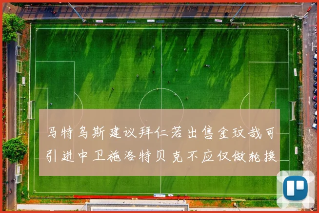 马特乌斯建议拜仁若出售金玟哉可引进中卫施洛特贝克不应仅做轮换球员