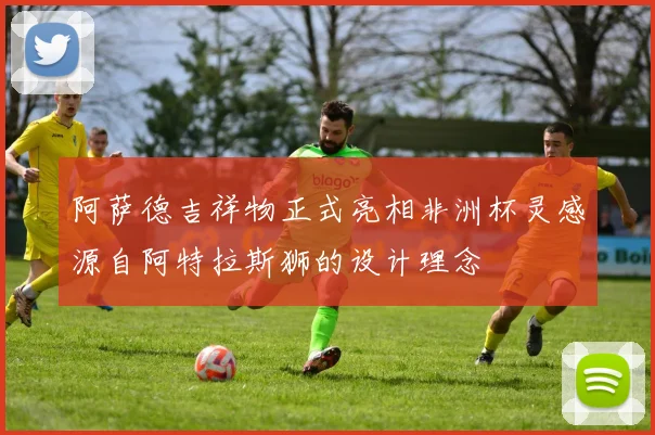 阿萨德吉祥物正式亮相非洲杯灵感源自阿特拉斯狮的设计理念