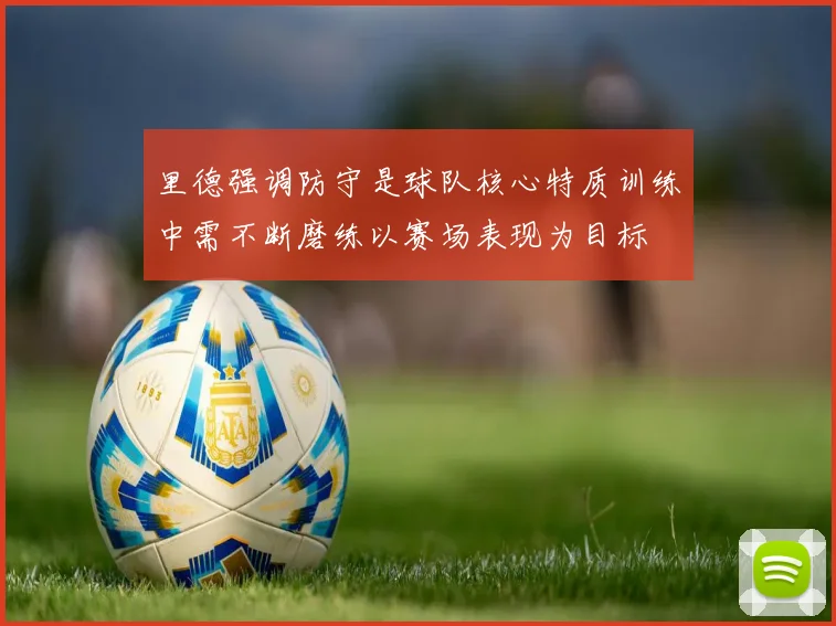 里德强调防守是球队核心特质训练中需不断磨练以赛场表现为目标